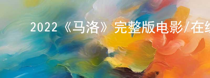 曹子翔发布2022《马洛》完整版电影/在线观看/百度云-美剧天堂